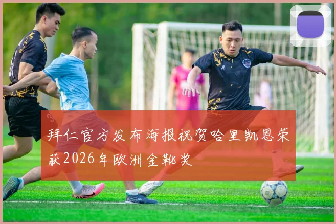 拜仁官方发布海报祝贺哈里凯恩荣获2026年欧洲金靴奖